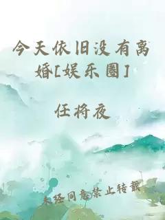 今天依旧没有离婚[娱乐圈]